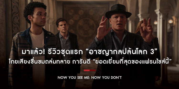 มาแล้ว! รีวิวชุดแรก “Now You See Me: Now You Don’t อาชญากลปล้นโลก 3” โกยเสียงชื่นชมถล่มทลาย การันตี “ยอดเยี่ยมที่สุดของแฟรนไชส์นี้” 13 พฤศจิกายนนี้